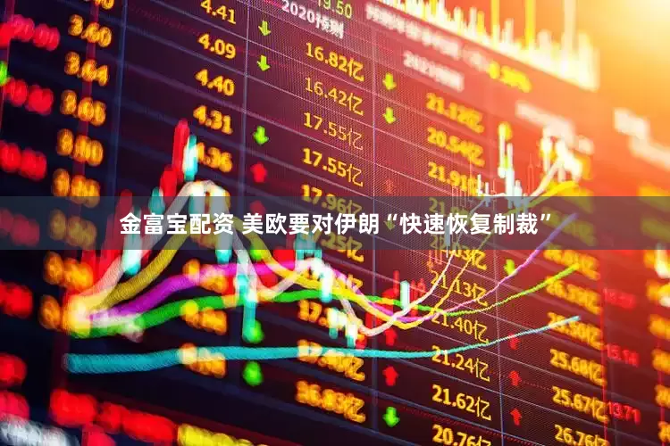 金富宝配资 美欧要对伊朗“快速恢复制裁”